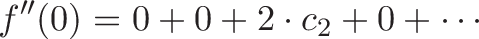 displaystyle{f''(0) = 0 + 0 + 2cdot c_2 + 0 + cdots}