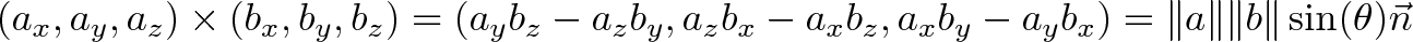 \displaystyle<(a_x, a_y, a_z) \times (b_x, b_y, b_z) = (a_y b_z - a_z b_y, a_z b_x - a_x b_z, a_x b_y - a_y b_x) = \|a\| \|b\| \sin(\theta) \vec<n></p>
<p>>