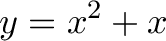 \displaystyle{y=x^2+x}
