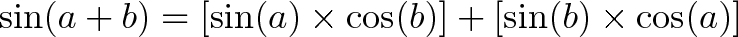 \displaystyle{\sin(a + b) = [\sin(a) \times \cos(b)] + [\sin(b) \times \cos(a)]}