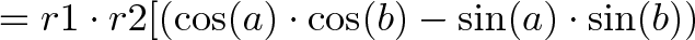 \displaystyle{ = r1 \cdot r2[(\cos(a) \cdot \cos(b) - \sin(a) \cdot \sin(b))}