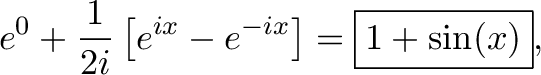 \displaystyle{e^0+\frac{1}{2i}\left[e^{i x}-e^{-i x}\right]=\boxed{1+\sin(x)},}