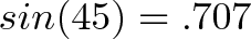 \displaystyle{sin(45) = .707}