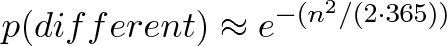 \displaystyle{p(different) \approx e^{-(n^2 / (2 \cdot 365))}}
