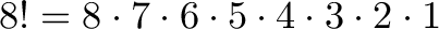 displaystyle{ 8! = 8 cdot 7 cdot 6 cdot 5 cdot 4 cdot 3 cdot 2 cdot 1 }