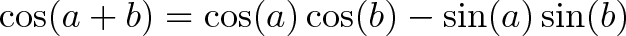 \displaystyle{ \cos(a + b) = \cos(a)\cos(b) - \sin(a)\sin(b) }