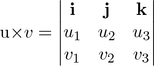 \mathbf{u\times v}=\begin{vmatrix}  \mathbf{i} & \mathbf{j} & \mathbf{k}\\  u_1 & u_2 & u_3\\  v_1 & v_2 & v_3\\  \end{vmatrix}  