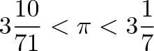 \displaystyle{3 \frac{10}{71} < \pi < 3 \frac{1}{7} }