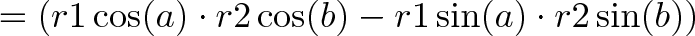 \displaystyle{ = (r1 \cos(a) \cdot r2 \cos(b) - r1 \sin(a) \cdot r2 \sin(b))}