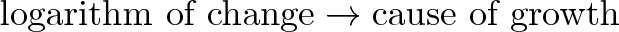 \displaystyle{\text{logarithm of change} \rightarrow \text{cause of growth} }