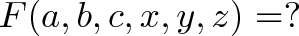 \displaystyle{F(a, b, c, x, y, z) = ?}