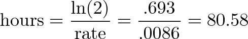 \displaystyle{ \testo{ore} = \frac{\ln(2)}{testo{ tasso}} = \frac{.693}{.0086} = 80.58}