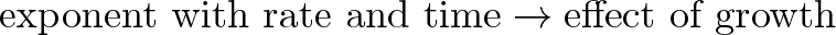 \displaystyle{\text{exponent with rate and time} \rightarrow \text{effect of growth} }