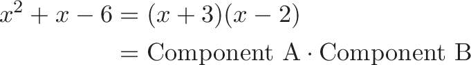 
\begin{aligned}
x^2 + x - 6 &= (x + 3)(x -2) \\
&= \text{Component A} \cdot \text{Component B}
\end{aligned}
