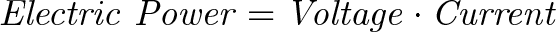 \displaystyle{\mathit{ Electric \ Power = Voltage \cdot Current }}