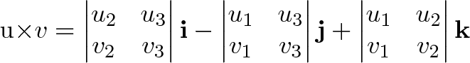 \mathbf{u\times v}= \begin{vmatrix} u_2 & u_3\\ v_2 & v_3 \end{vmatrix}\mathbf{i} -\begin{vmatrix} u_1 & u_3\\ v_1 & v_3 \end{vmatrix}\mathbf{j} +\begin{vmatrix} u_1 & u_2\\ v_1 & v_2 \end{vmatrix}\mathbf{k}