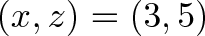 \displaystyle{ (x, z) = (3, 5) }