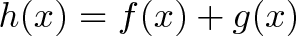 \displaystyle{h(x) = f(x) + g(x) }