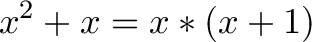 \displaystyle{x^2 + x = x * (x + 1)} \displaystyle{x^2 + x = x * (x + 1)}