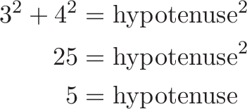 
\begin{aligned}
3^2 + 4^2 &= \text{hypotenuse}^2 \\
25 &= \text{hypotenuse}^2 \\
5 &= \text{hypotenuse}
\end{aligned}
