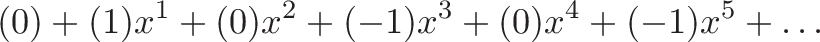 \displaystyle{(0) + (1)x^1 + (0)x^2 + (-1)x^3 + (0)x^4 + (-1)x^5+ \dots }