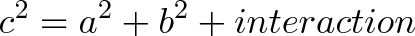 \displaystyle{ c^2 = a^2 + b^2 + interaction }