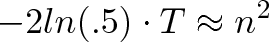 \displaystyle{-2ln(.5)\cdot T \approx n^2}