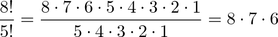 displaystyle{frac{8!}{5!} = frac{8 cdot 7 cdot 6 cdot 5 cdot 4 cdot 3 cdot 2 cdot 1}{5 cdot 4 cdot 3 cdot 2 cdot 1} = 8 cdot 7 cdot 6}