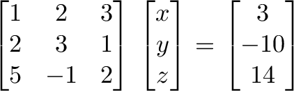  \begin</p>
<p>1 & 2 & 3\\2 & 3 & 1\\5 & -1 & 2\end \beginx \\y \\ z \end = \begin3 \\ -10 \\ 14 \end 