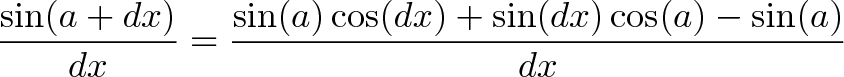 \displaystyle{\frac{\sin(a + dx)}{dx} = \frac{\sin(a)\cos(dx) + \sin(dx)\cos(a)  - \sin(a)}{dx}}