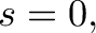 \displaystyle{s=0,}
