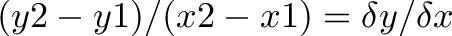 \displaystyle{(y2-y1)/(x2-x1)=\delta y/\delta x}