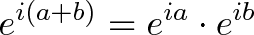 \displaystyle{e^{i(a+b)} = e^{ia} \cdot e^{ib} }