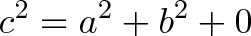 \displaystyle{ c^2 = a^2 + b^2 + 0}