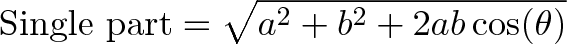 \displaystyle{\text{Single part} = \sqrt{ a^2 + b^2 + 2ab\cos(\theta)}}