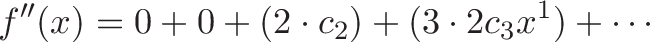 \displaystyle{f''(x) = 0 + 0 + (2\cdot c_2) + (3\cdot 2 c_3x^1) + \cdots}