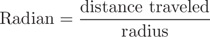 \displaystyle{\text{Radian} = \frac{\text{distance traveled}}{\text{radius}}}