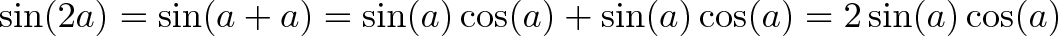 \displaystyle{\sin(2a) = \sin(a + a) = \sin(a)\cos(a) + \sin(a)\cos(a) = 2\sin(a)\cos(a)}