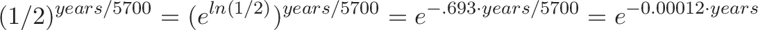 \displaystyle{
(1/2)^{years/5700} = (e^{ln(1/2)})^{years / 5700} = e^{-.693 \cdot years / 5700} = e^{-0.00012 \cdot years}
}