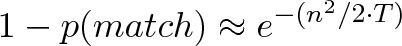 \displaystyle{1 - p(match) \approx e^{-(n^2 / 2 \cdot T)}}