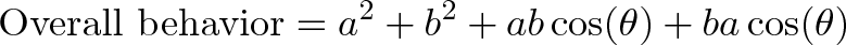 \displaystyle{\text{Overall behavior} = a^2 + b^2 + ab\cos(\theta) + ba\cos(\theta) }