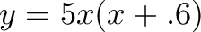 \displaystyle{y = 5x(x + .6)}