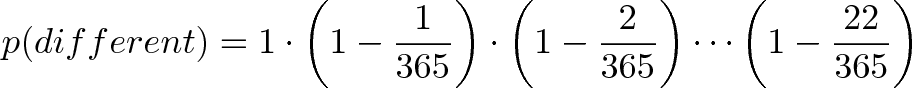 \displaystyle{p(different) = 1 \cdot \left(1-\frac{1}{365}\right) \cdot \left(1-\frac{2}{365}\right)  \cdots \left(1-\frac{22}{365}\right)}