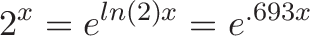 \displaystyle{
2^x = e^{ln(2)x} = e^{.693 x}
}