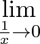 \displaystyle{\lim_{\frac{1}{x} \to 0}}