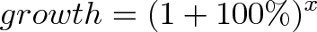 \displaystyle{ growth = (1 + 100\%)^x}