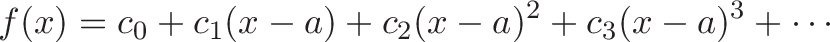 \displaystyle{f(x) = c_0 + c_1 (x - a) + c_2 (x-a)^2 + c_3(x-a)^3 + \cdots}