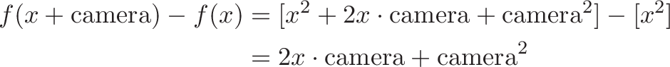 \begin{aligned}
f(x + \text{camera}) - f(x) &= [x^2 + 2x \cdot \text{camera} + \text{camera}^2] - [x^2] \\
&= 2x \cdot \text{camera} + \text{camera}^2
\end{aligned}