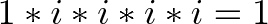 \displaystyle{1 * i * i * i * i = 1 }