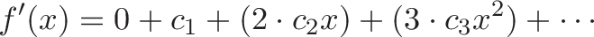 displaystyle{f'(x) = 0 + c_1 + (2cdot c_2 x) + (3cdot c_3x^2) + cdots}